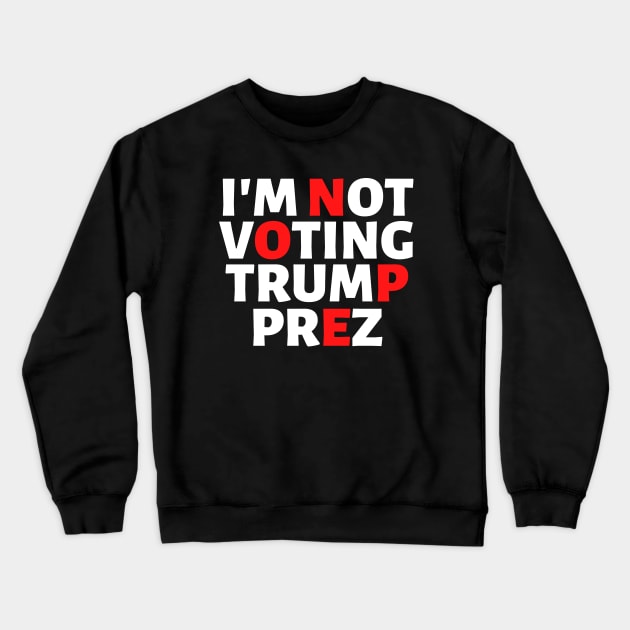 I'm Not Voting Trump Prez Nope 2020 Crewneck Sweatshirt by VEN Apparel